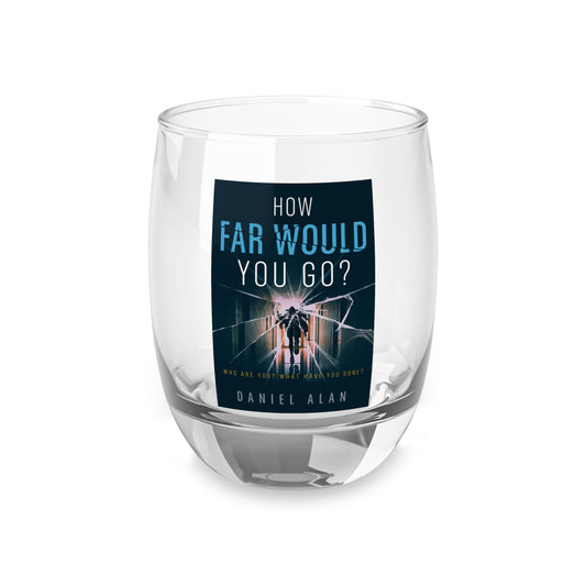 How Far Would You Go? - Whiskey Glass