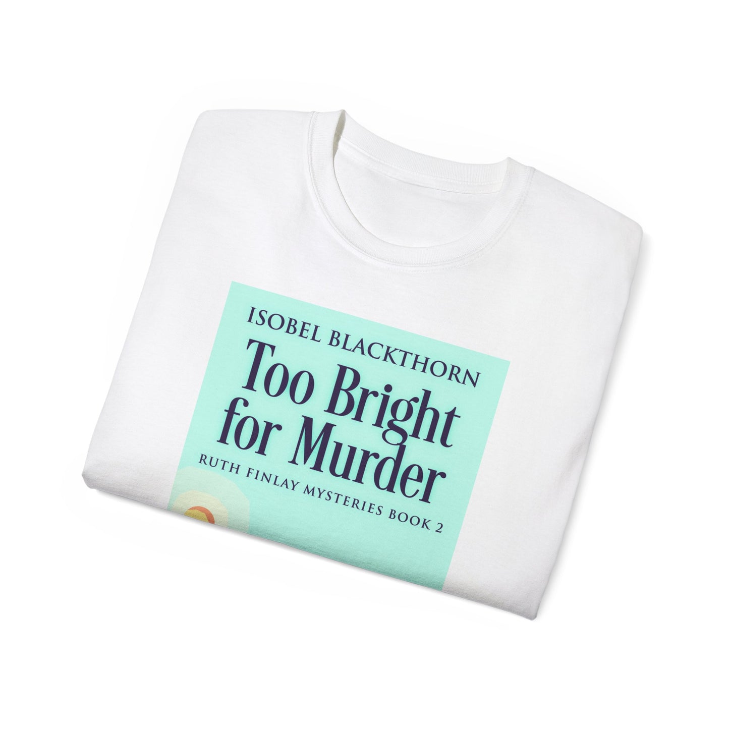 Too Bright for Murder - Unisex T-Shirt