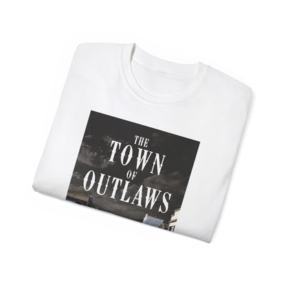 The Town Of Outlaws - Unisex T-Shirt