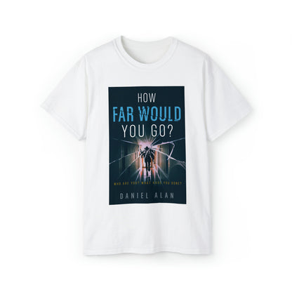 How Far Would You Go? - Unisex T-Shirt