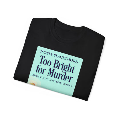 Too Bright for Murder - Unisex T-Shirt