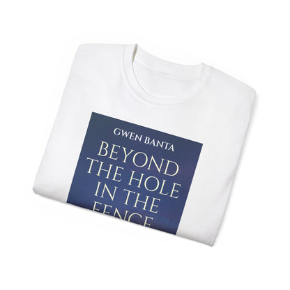 Beyond the Hole in the Fence - Unisex T-Shirt