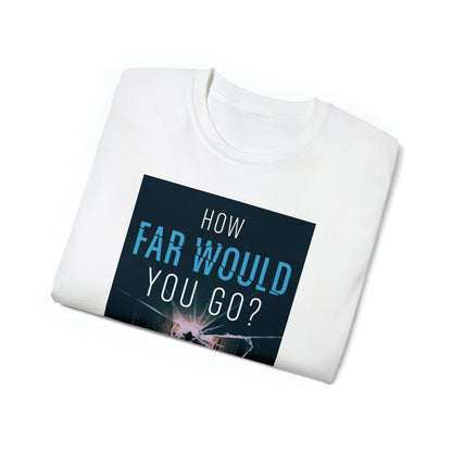 How Far Would You Go? - Unisex T-Shirt