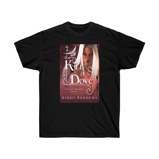 Kill A Dove - Unisex T-Shirt