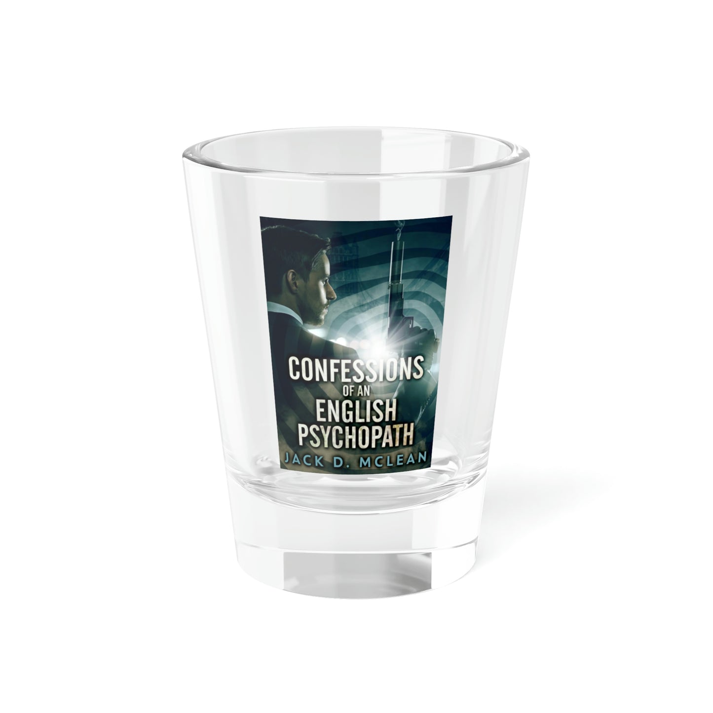 Confessions Of An English Psychopath - Shot Glass, 1.5oz