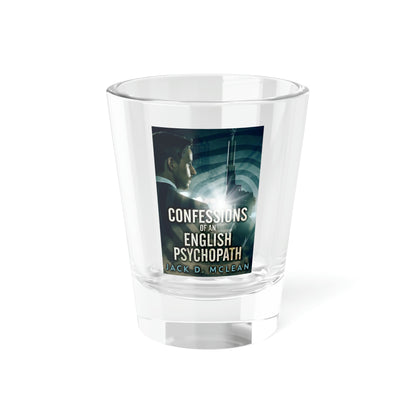 Confessions Of An English Psychopath - Shot Glass, 1.5oz