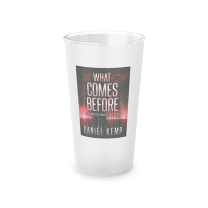 What Comes Before - Frosted Pint Glass