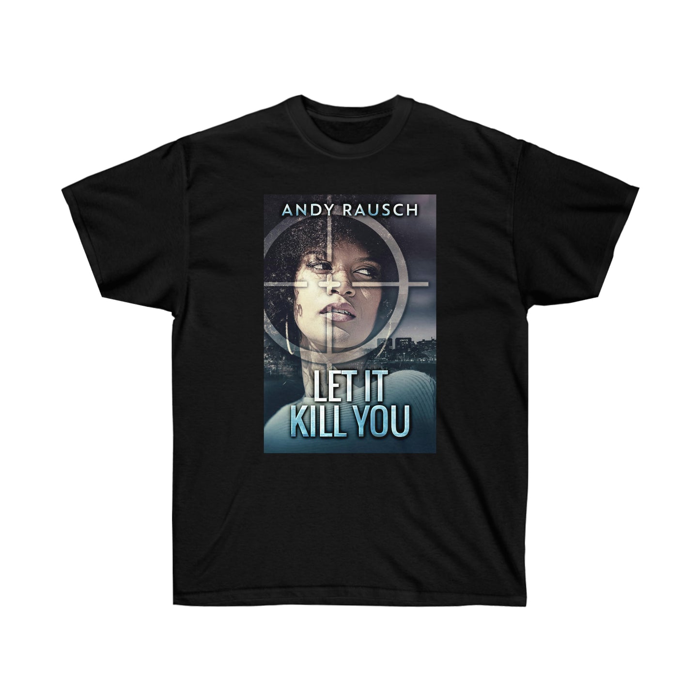 Let It Kill You - Unisex T-Shirt