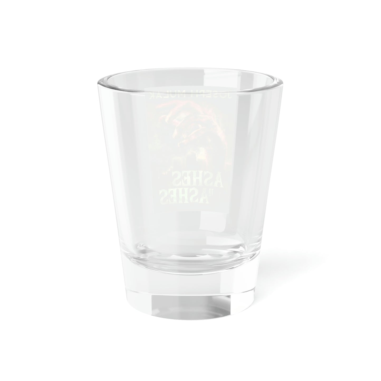 Ashes to Ashes - Shot Glass, 1.5oz