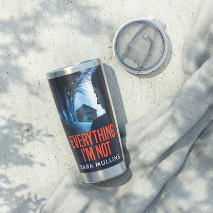 Everything I'm Not - 20 oz Tumbler