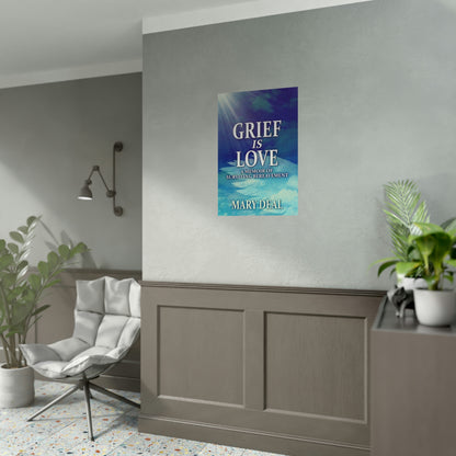 Grief is Love - Rolled Poster