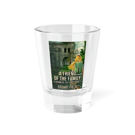 A Friend Of The Family - Shot Glass, 1.5oz