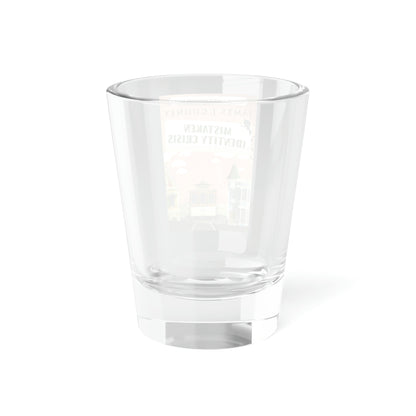 Mistaken Identity Crisis - Shot Glass, 1.5oz