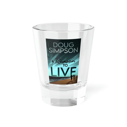 A Reason To Live - Shot Glass, 1.5oz