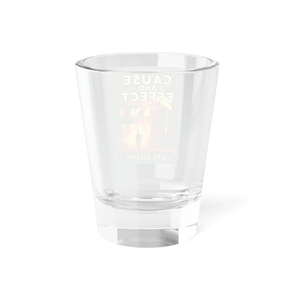 Cause And Effect - Shot Glass, 1.5oz