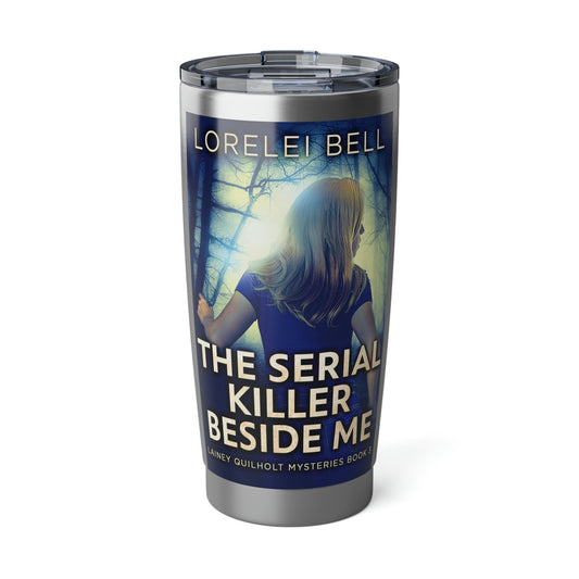 The Serial Killer Beside Me - 20 oz Tumbler