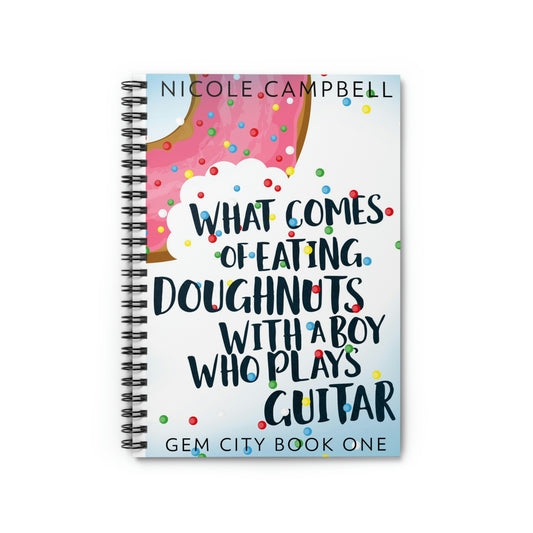 What Comes of Eating Doughnuts With a Boy Who Plays Guitar - Spiral Notebook