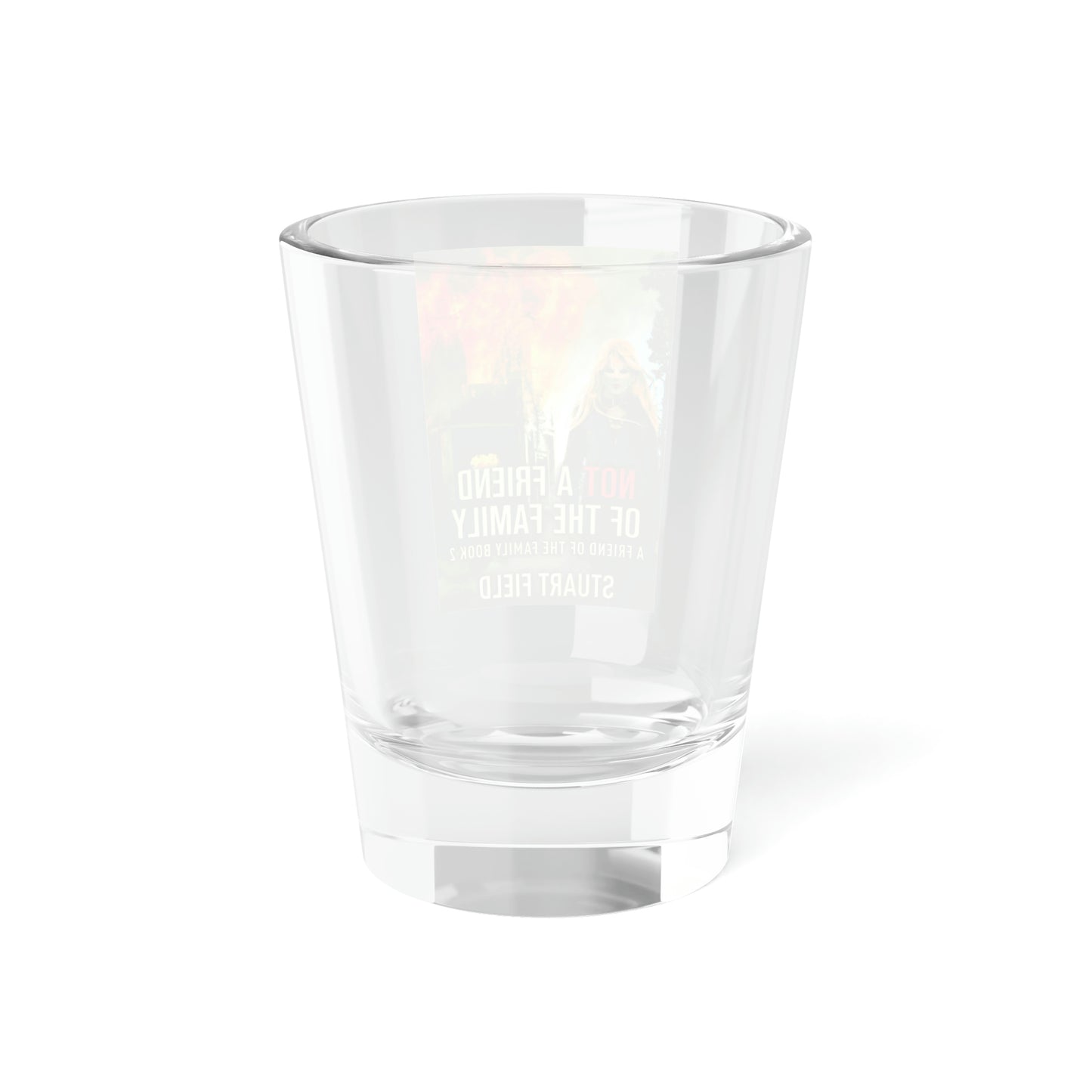 Not A Friend Of The Family  - Shot Glass, 1.5oz