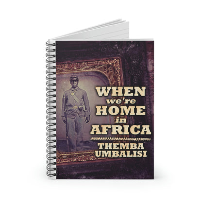 When We're Home In Africa - Spiral Notebook