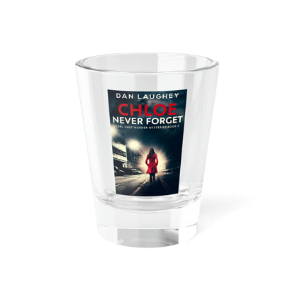 Chloe - Never Forget - Shot Glass, 1.5oz