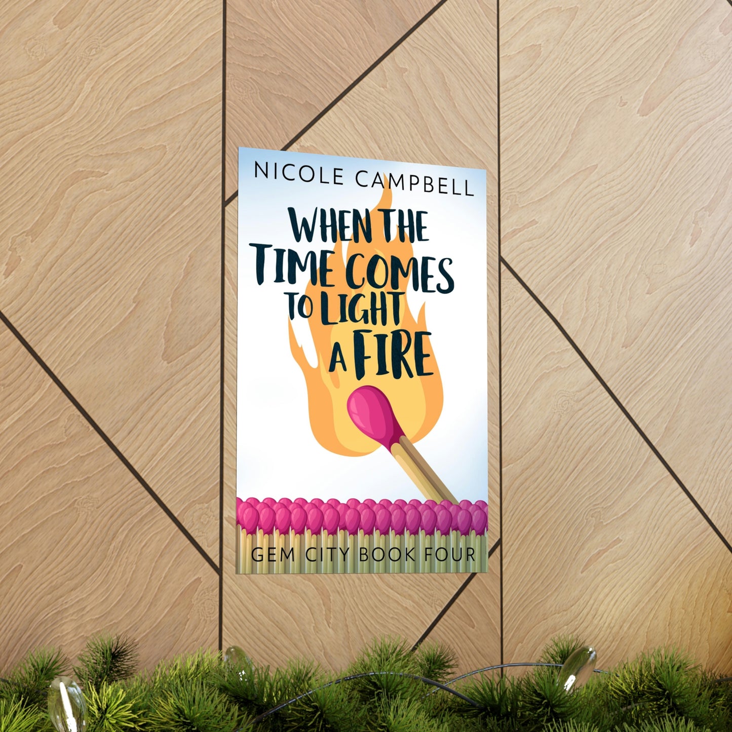 When the Time Comes to Light a Fire - Matte Poster