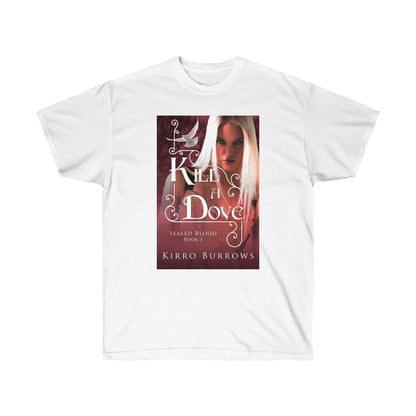 Kill A Dove - Unisex T-Shirt